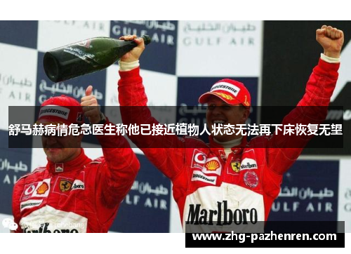 舒马赫病情危急医生称他已接近植物人状态无法再下床恢复无望 舒马赫病情危急医生称他已接近植物人状态无法再下床恢复无望