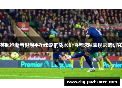 英超抢断与犯规平衡策略的战术价值与球队表现影响研究 英超抢断与犯规平衡策略的战术价值与球队表现影响研究