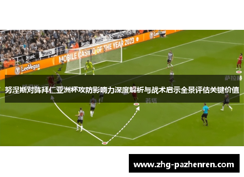 努涅斯对阵拜仁亚洲杯攻防影响力深度解析与战术启示全景评估关键价值 努涅斯对阵拜仁亚洲杯攻防影响力深度解析与战术启示全景评估关键价值