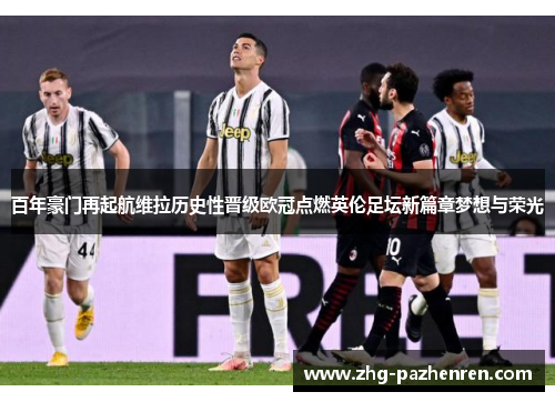 百年豪门再起航维拉历史性晋级欧冠点燃英伦足坛新篇章梦想与荣光