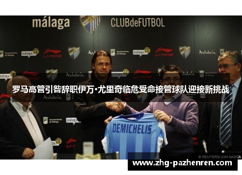 罗马高管引咎辞职伊万·尤里奇临危受命接管球队迎接新挑战