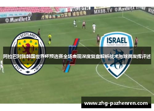 阿拉巴对阵韩国世界杯预选赛全场表现深度复盘解析战术与球员发挥评述