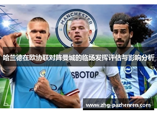 哈兰德在欧协联对阵曼城的临场发挥评估与影响分析 哈兰德在欧协联对阵曼城的临场发挥评估与影响分析