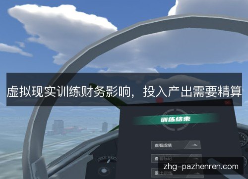 虚拟现实训练财务影响,投入产出需要精算 虚拟现实训练财务影响,投入产出需要精算